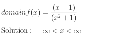 The domain of f(x)=((x+1))/((x^2+1)) is -infinity <x<infinity